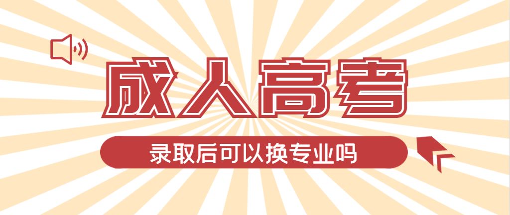 2024年绥中成人高考录取后还可以换专业吗？绥中成考网